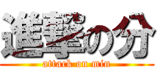 進撃の分 (attack on min)