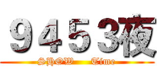 ９４５３夜 (SHOW     Time)