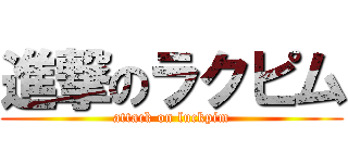 進撃のラクピム (attack on luckpim)