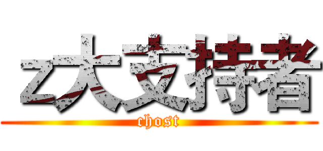 ｚ大支持者 (chost)