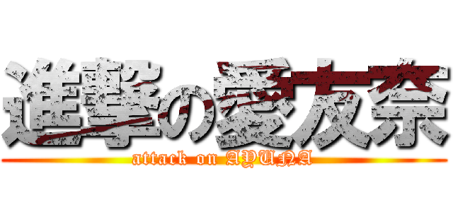 進撃の愛友奈 (attack on AYUNA)