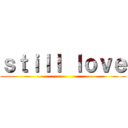 ｓｔｉｌｌ ｌｏｖｅ ()