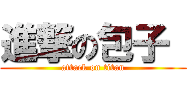 進撃の包子  (attack on titan)