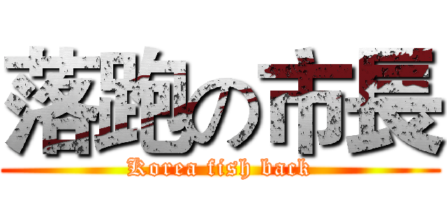 落跑の市長 (Korea fish back)