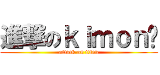 進撃のｋｉｍｏｎ酱 (attack on titan)