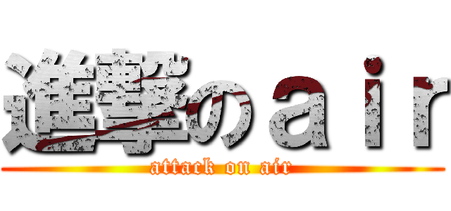 進撃のａｉｒ (attack on air)