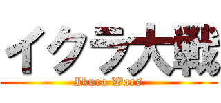 イクラ大戦 (Ikura Wars)