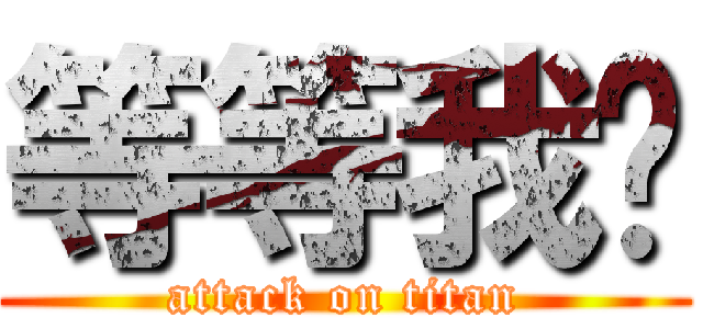 等等我啊 (attack on titan)