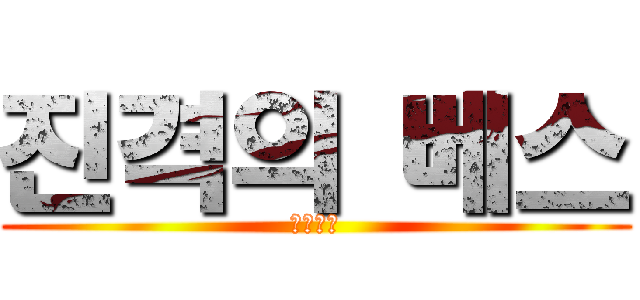 진격의 베스 (엘런사랑)