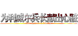 为利威尔兵长献出心脏 (Give my heart to Rivaille)