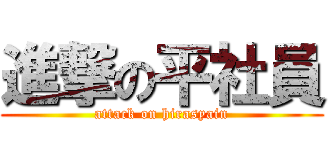 進撃の平社員 (attack on hirasyain)
