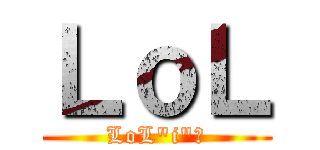 ＬｏＬ (LoL\"i\"控)