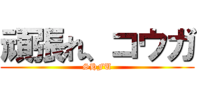 頑張れ、コウガ (SHFU)