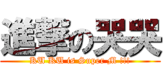 進撃の哭哭 (KU KU is Super M !!!)