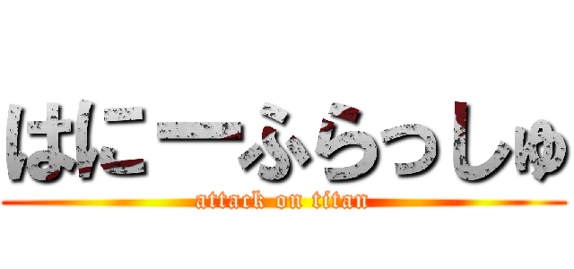 はにーふらっしゅ (attack on titan)