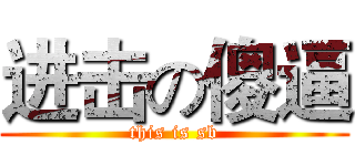 进击の傻逼 (this is sb)