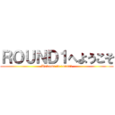 ＲＯＵＮＤ１へようこそ (Welcome to round1)