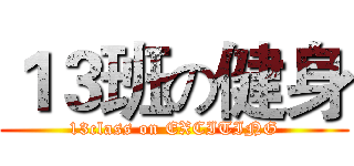 １３班の健身 (13class on EXCITING)