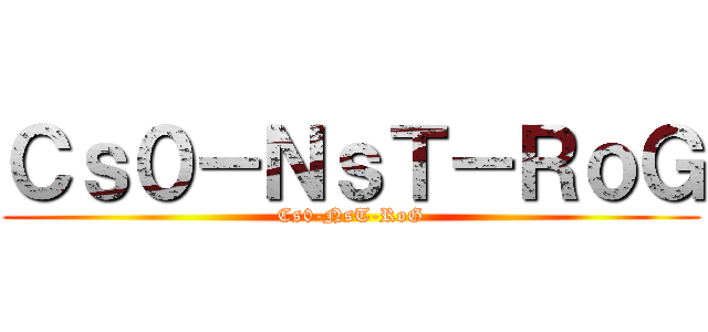 Ｃｓ０－ＮｓＴ－ＲｏＧ (Cs0-NsT-RoG)