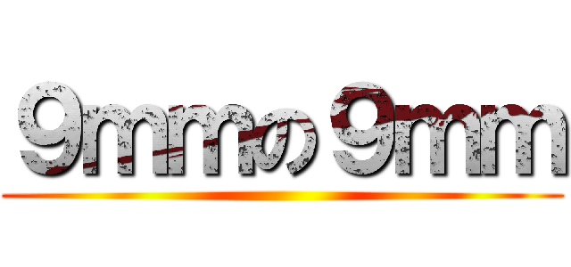 ９ｍｍの９ｍｍ ()