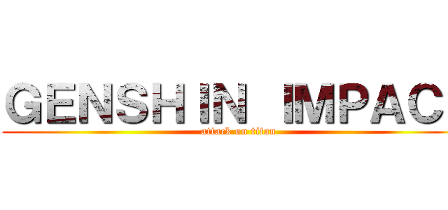 ＧＥＮＳＨＩＮ ＩＭＰＡＣＴ (attack on titan)