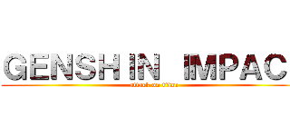 ＧＥＮＳＨＩＮ ＩＭＰＡＣＴ (attack on titan)