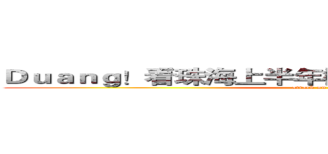 Ｄｕａｎｇ！看珠海上半年楼市 你们城里人真会玩  (attack on titan)