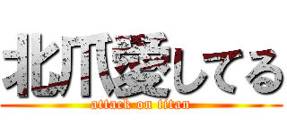 北爪愛してる (attack on titan)