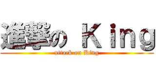 進撃の Ｋｉｎｇ (attack on King)