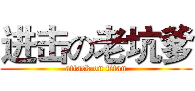 进击の老坑爹 (attack on titan)