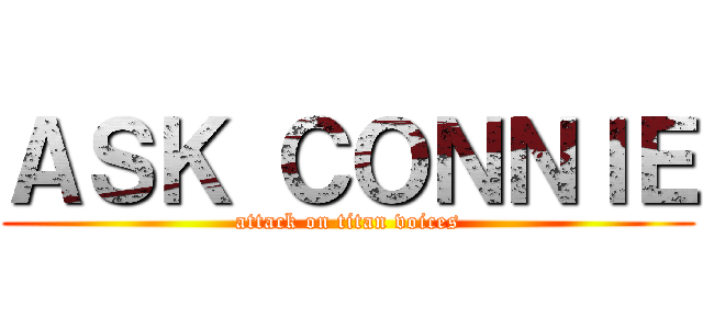 ＡＳＫ ＣＯＮＮＩＥ (attack on titan voices)