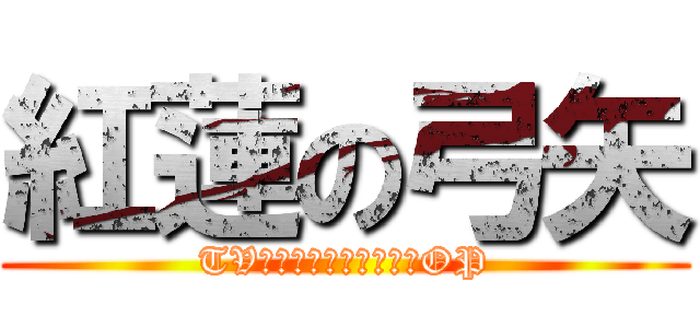 紅蓮の弓矢 (TVアニメ「進撃の巨人」OP)