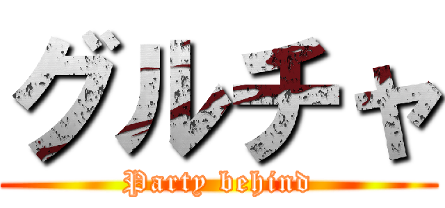 グルチャ (Party behind)