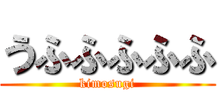 うふふふふふ (kimosugi)