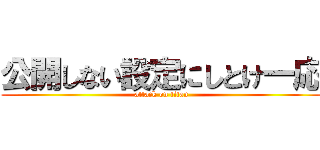 公開しない設定にしとけ一応 (attack on titan)