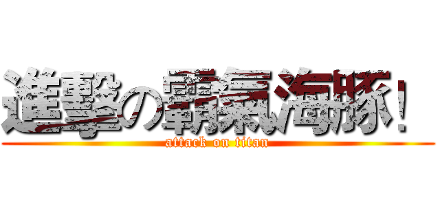 進擊の霸氣海豚！ (attack on titan)