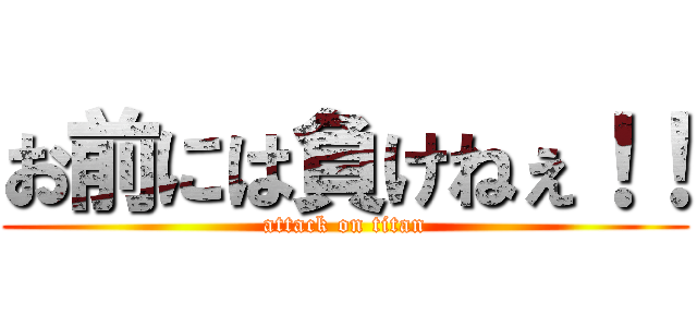 お前には負けねぇ！！ (attack on titan)