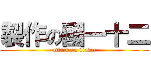 製作の國一十二 (attack on viator)