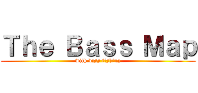Ｔｈｅ Ｂａｓｓ Ｍａｐ (with bass fishing)