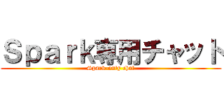 Ｓｐａｒｋ専用チャット (Spark-only chat)