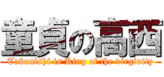 童貞の高西 (Takanishi is King of the virginity)