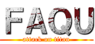 ＦＡＱＵ (attack on titan)