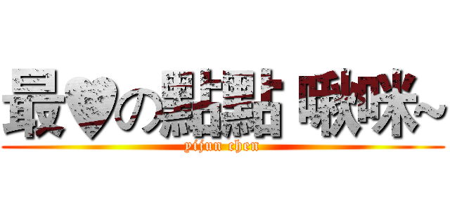 最♥の點點 啾咪~ (yijun chen)