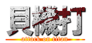 貝機打 (attack on titan)