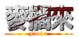 麥擱來 (Fool a)