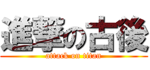 進撃の古後 (attack on titan)