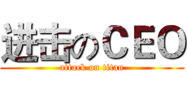 进击のＣＥＯ (attack on titan)