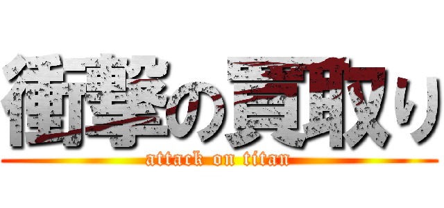 衝撃の買取り (attack on titan)