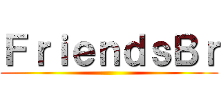 ＦｒｉｅｎｄｓＢｒ ()