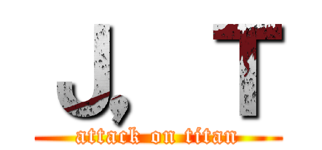 Ｊ，Ｔ (attack on titan)